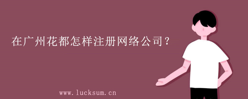 在广州花都怎样注册网络公司？