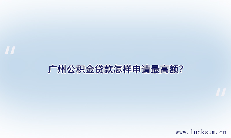 公积金贷款怎样申请最高额？