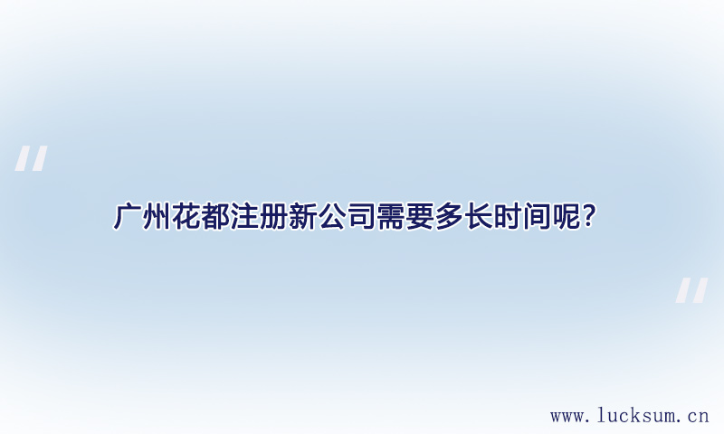 注册新公司需要多长时间呢? 注册新公司需要多长时间呢?
