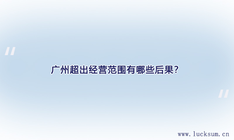 超出经营范围有哪些后果? 超出经营范围有哪些后果?