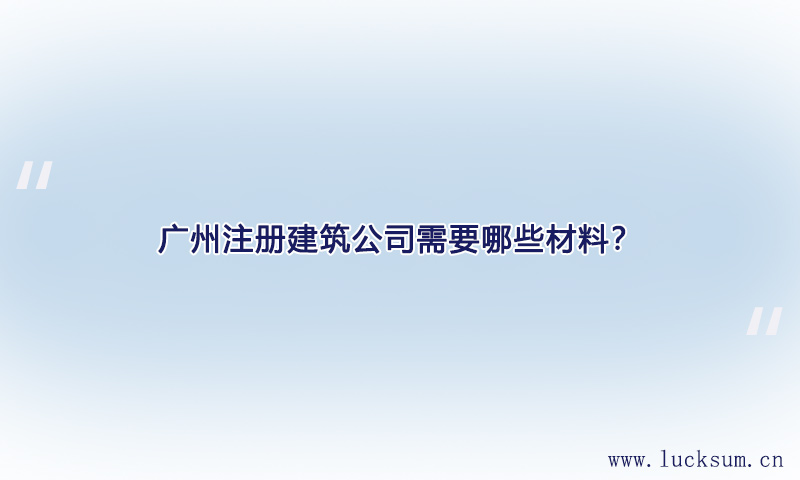 注册建筑公司需要哪些材料? 注册建筑公司需要哪些材料?